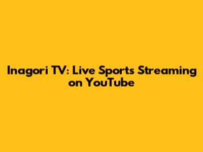 **Inagori TV: Live Sports Streaming on YouTube**