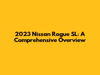 2023 Nissan Rogue SL: A Comprehensive Overview
