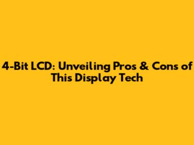 4-Bit LCD: Unveiling Pros & Cons of This Display Tech