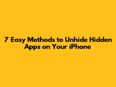 7 Easy Methods to Unhide Hidden Apps on Your iPhone