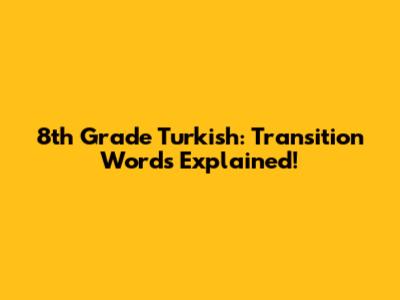 8th Grade Turkish: Transition Words Explained!