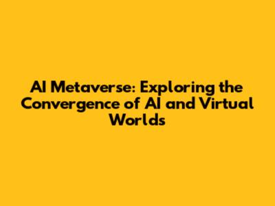 AI Metaverse: Exploring the Convergence of AI and Virtual Worlds
