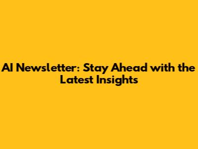 AI Newsletter: Stay Ahead with the Latest Insights