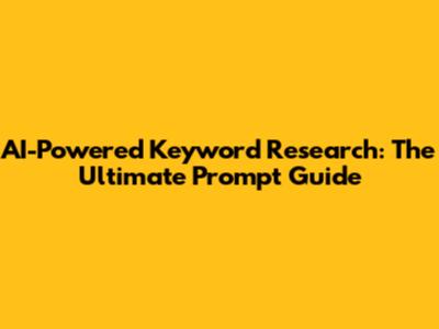 AI-Powered Keyword Research: The Ultimate Prompt Guide