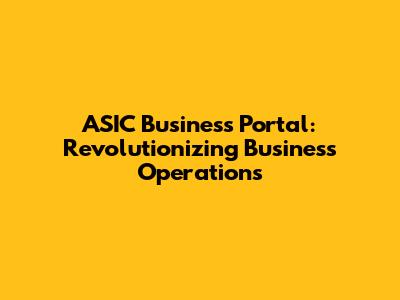 ASIC Business Portal: Revolutionizing Business Operations
