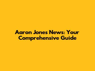 Aaron Jones News: Your Comprehensive Guide
