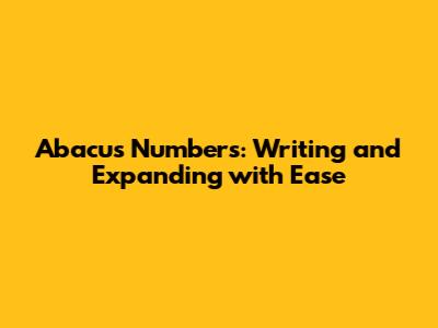 Abacus Numbers: Writing and Expanding with Ease