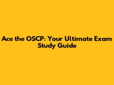 Ace the OSCP: Your Ultimate Exam Study Guide