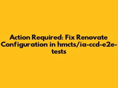 Action Required: Fix Renovate Configuration in hmcts/ia-ccd-e2e-tests