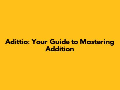 Adittio: Your Guide to Mastering Addition
