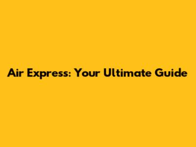 Air Express: Your Ultimate Guide