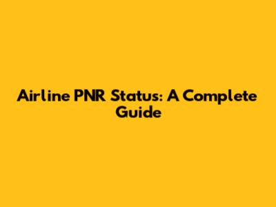 Airline PNR Status: A Complete Guide