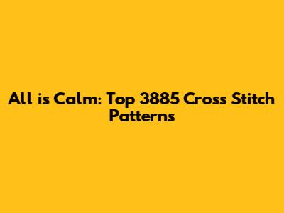 All is Calm: Top 3885 Cross Stitch Patterns