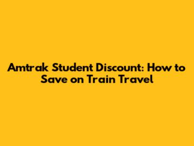 Amtrak Student Discount: How to Save on Train Travel