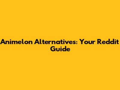 Animelon Alternatives: Your Reddit Guide
