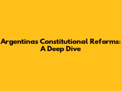 Argentina's Constitutional Reforms: A Deep Dive