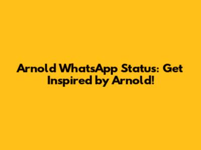 Arnold WhatsApp Status: Get Inspired by Arnold!