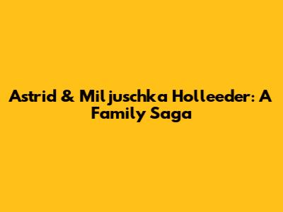 Astrid & Miljuschka Holleeder: A Family Saga