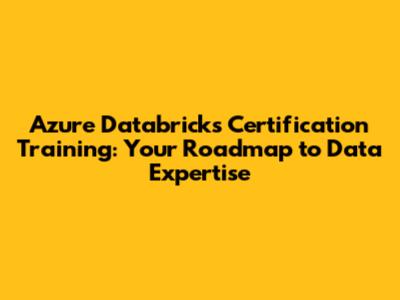 Azure Databricks Certification Training: Your Roadmap to Data Expertise