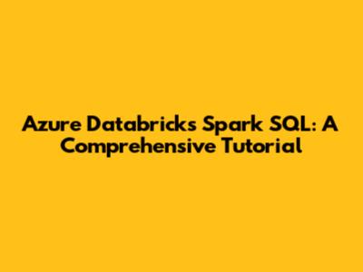 Azure Databricks Spark SQL: A Comprehensive Tutorial