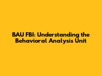 BAU FBI: Understanding the Behavioral Analysis Unit