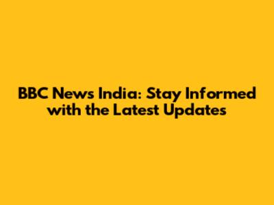 BBC News India: Stay Informed with the Latest Updates