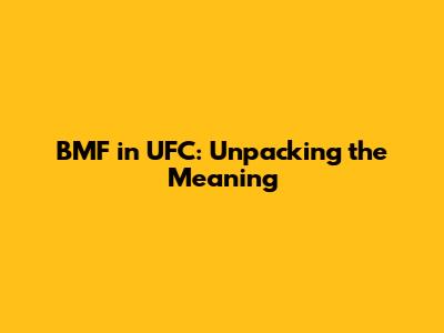 BMF in UFC: Unpacking the Meaning