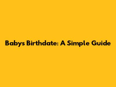 Baby's Birthdate: A Simple Guide