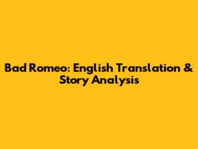Bad Romeo: English Translation & Story Analysis