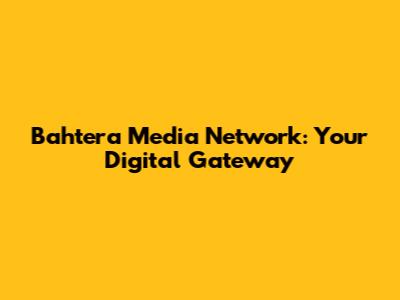 Bahtera Media Network: Your Digital Gateway