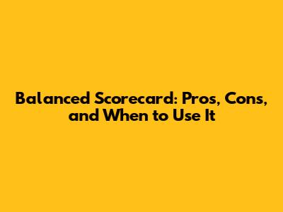 Balanced Scorecard: Pros, Cons, and When to Use It