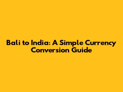 Bali to India: A Simple Currency Conversion Guide