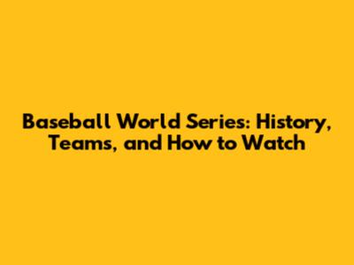 Baseball World Series: History, Teams, and How to Watch