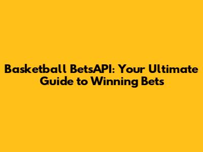Basketball BetsAPI: Your Ultimate Guide to Winning Bets