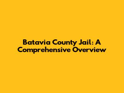Batavia County Jail: A Comprehensive Overview