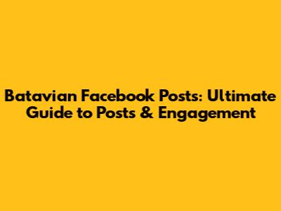 Batavian Facebook Posts: Ultimate Guide to Posts & Engagement