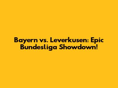 Bayern vs. Leverkusen: Epic Bundesliga Showdown!