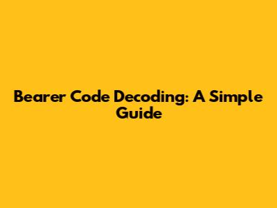 Bearer Code Decoding: A Simple Guide