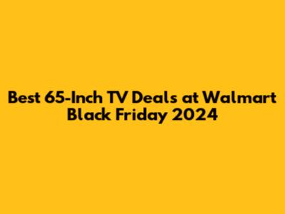 Best 65-Inch TV Deals at Walmart Black Friday 2024