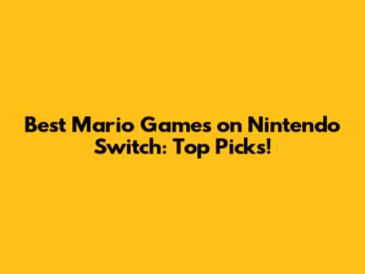 Best Mario Games on Nintendo Switch: Top Picks!