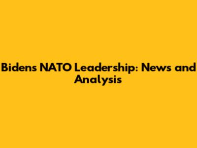 Biden's NATO Leadership: News and Analysis