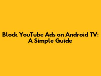 Block YouTube Ads on Android TV: A Simple Guide