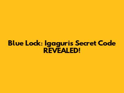 Blue Lock: Igaguri's Secret Code REVEALED!