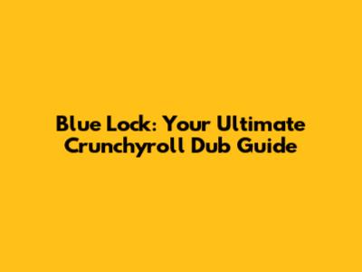 Blue Lock: Your Ultimate Crunchyroll Dub Guide