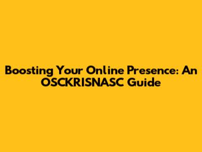 Boosting Your Online Presence: An OSCKRISNASC Guide