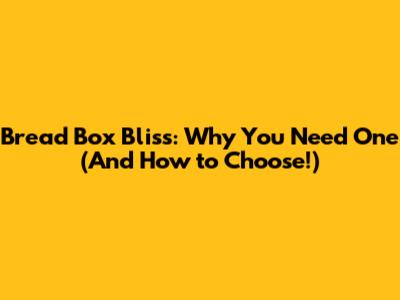 Bread Box Bliss: Why You Need One (And How to Choose!)