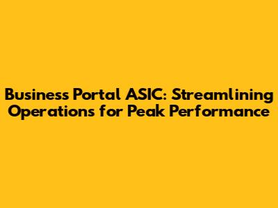 Business Portal ASIC: Streamlining Operations for Peak Performance