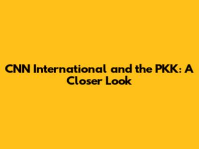 CNN International and the PKK: A Closer Look