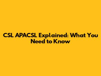 CSL APACSL Explained: What You Need to Know