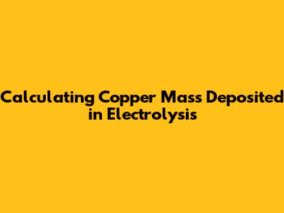 Calculating Copper Mass Deposited in Electrolysis